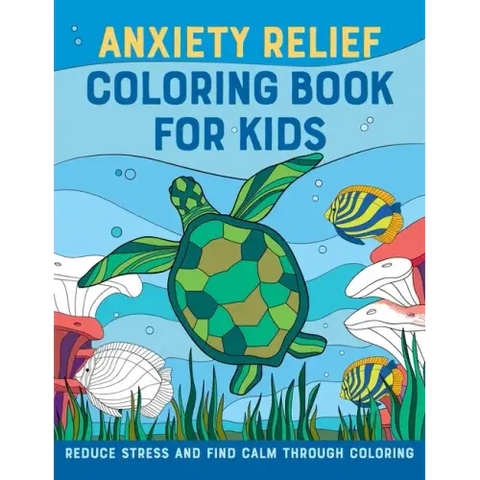 Anxiety Relief Coloring Book for Kids: Reduce Stress and Find Calm Through Coloring
