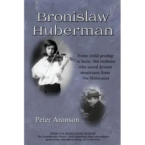 Bronislaw Huberman: From Child Prodigy to Hero, the Violinist Who Saved Jewish Musicians from the Holocaust