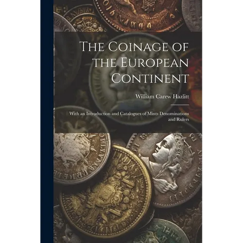 The Coinage of the European Continent: With an Introduction and Catalogues of Mints Denominations and Rulers