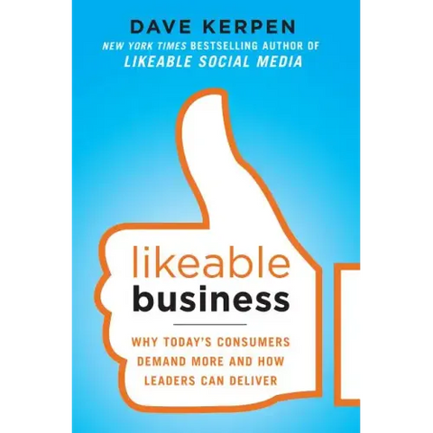 Likeable Business: Why Today's Consumers Demand More and How Leaders Can Deliver