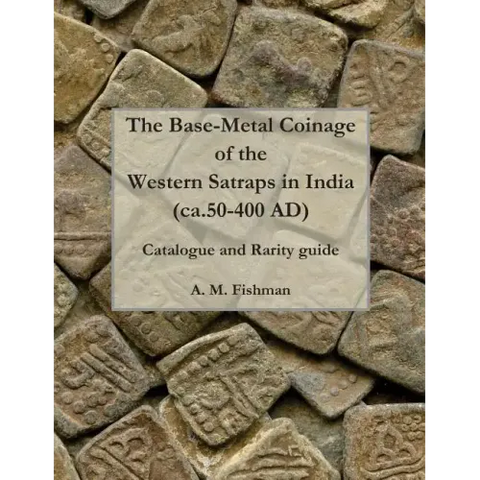 The Base-metal Coinage of the Western Satraps of India, ca.50-400 AD: Catalogue and Rarity Guide
