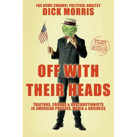 Off with Their Heads: Traitors, Crooks, and Obstructionists in American Politics, Media, and Business
