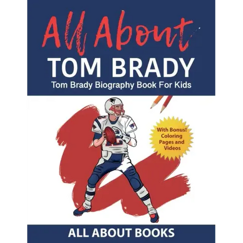 All About Tom Brady: Tom Brady Biography Book for Kids (With Bonus! Coloring Pages and Videos)