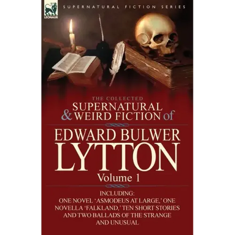 The Collected Supernatural and Weird Fiction of Edward Bulwer Lytton-Volume 1: Including One Novel 'Asmodeus at Large, ' One Novella 'Falkland, ' Ten
