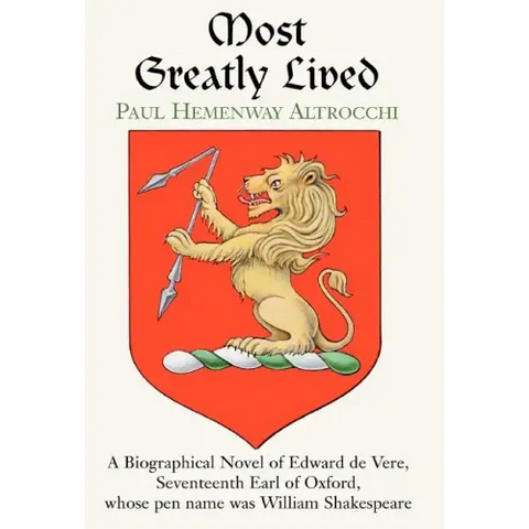 Most Greatly Lived: A Biographical Novel of Edward de Verd, Seventeenth Earl of Oxford, Whose Pen Name Was William Shakespeare