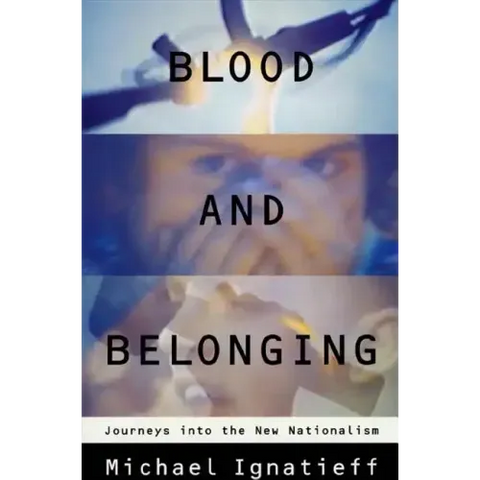 Blood and Belonging: Journeys Into the New Nationalism