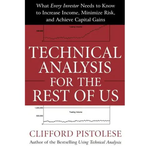 Technical Analysis for the Rest of Us: What Every Investor Needs to Know to Increase Income, Minimize Risk, and Archieve Capital Gains