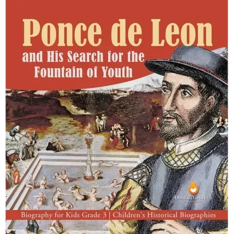 Ponce de Leon and His Search for the Fountain of Youth Biography for Kids Grade 3 Children's Historical Biographies