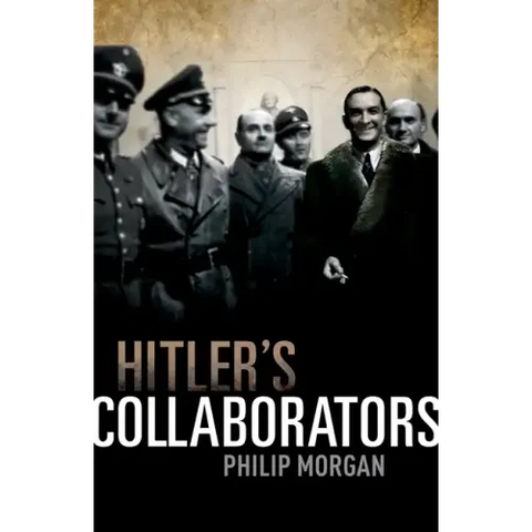 Hitler's Collaborators: Choosing Between Bad and Worse in Nazi-Occupied Western Europe