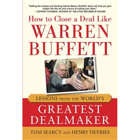 How to Close a Deal Like Warren Buffett: Lessons from the World's Greatest Dealmaker