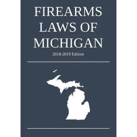 Firearms Laws of Michigan; 2018-2019 Edition