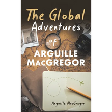 The Global Adventures of Arguille MacGregor - Hardcover