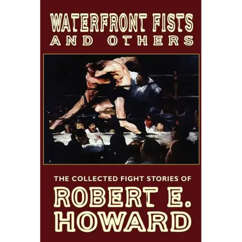 Waterfront Fists and Others: The Collected Fight Stories of Robert E. Howard