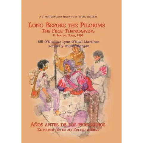 Long Before the Pilgrims/Anos Antes de Los Peregrinos: The First Thanksgiving, El Paso del Norte, 1598/El Primer Dia de Accion de Gracias, El Paso del
