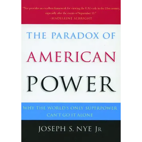 The Paradox of American Power: Why the World's Only Superpower Can't Go It Alone