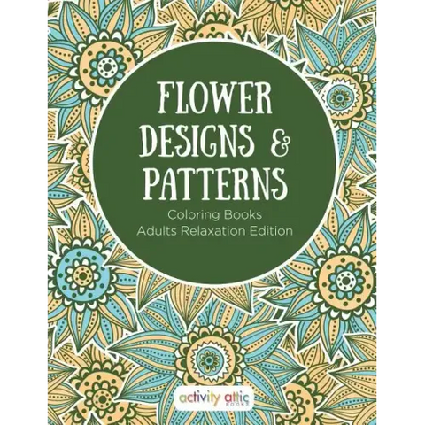 Flower Designs & Patterns - Coloring Books Adults Relaxation Edition