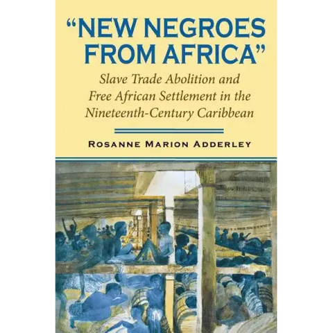 New Negroes from Africa: Slave Trade Abolition and Free African Settlement in the Nineteenth-Century Caribbean