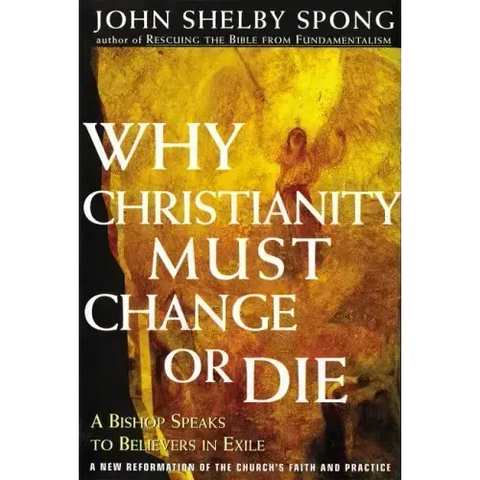 Why Christianity Must Change or Die: A Bishop Speaks to Believers in Exile