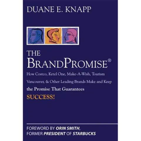 The Brand Promise: How Ketel One, Costco, Make-A-Wish, Tourism Vancouver, and Other Leading Brands Make and Keep the Promise That Guarantees Success