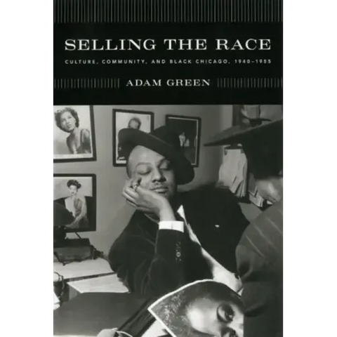 Selling the Race: Culture, Community, and Black Chicago, 1940-1955