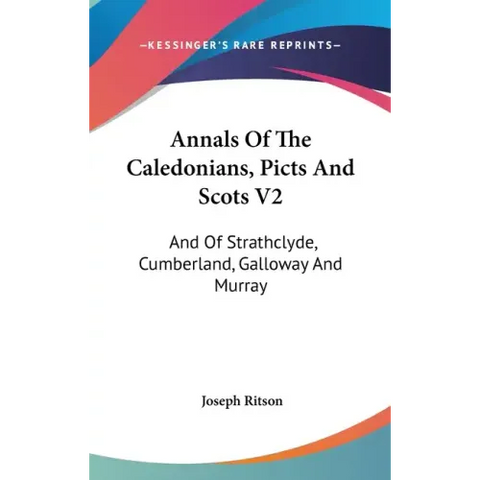 Annals Of The Caledonians, Picts And Scots V2: And Of Strathclyde, Cumberland, Galloway And Murray