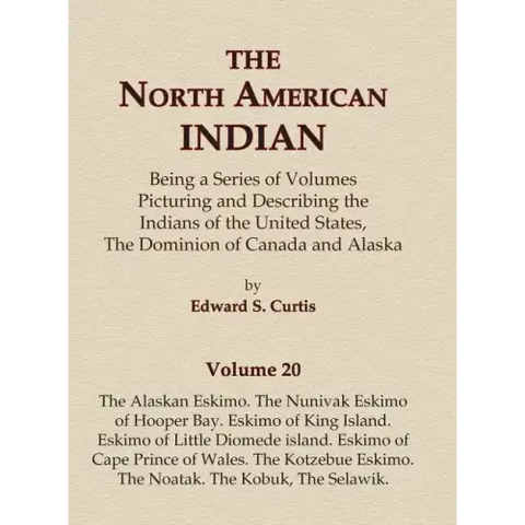 The North American Indian Volume 20 - The Alaskan Eskimo, The Nunivak Eskimo of Hooper Bay, Eskimo of King island, Eskimo of Little Diomede island, Es