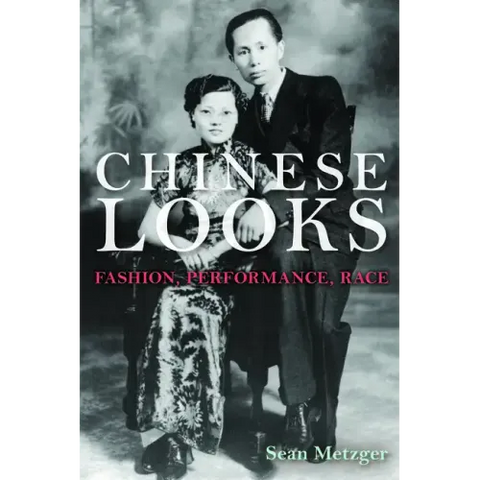 Chinese Looks: Fashion, Performance, Race