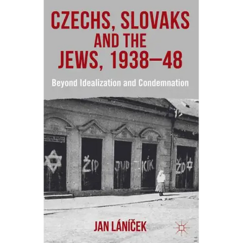 Czechs, Slovaks and the Jews, 1938-48: Beyond Idealisation and Condemnation