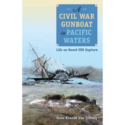 A Civil War Gunboat in Pacific Waters: Life on Board USS Saginaw
