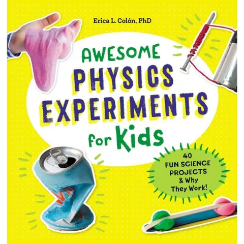 Awesome Physics Experiments for Kids: 40 Fun Science Projects and Why They Work