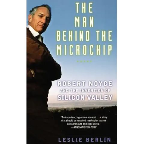 The Man Behind the Microchip: Robert Noyce and the Invention of Silicon Valley