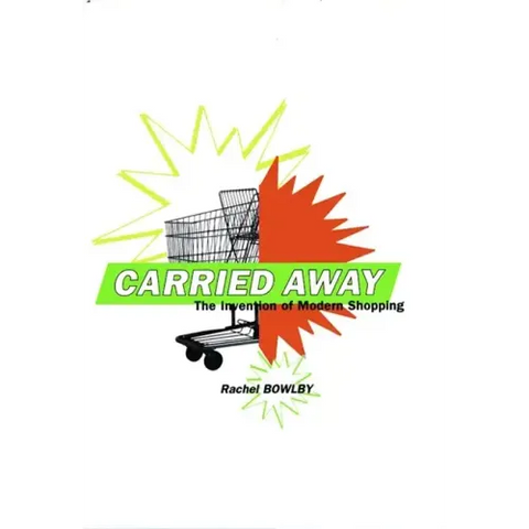 Carried Away: The Invention of Modern Shopping