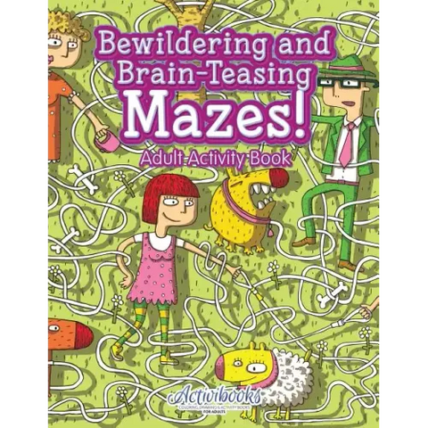 Bewildering and Brain-Teasing Mazes! Adult Activity Book