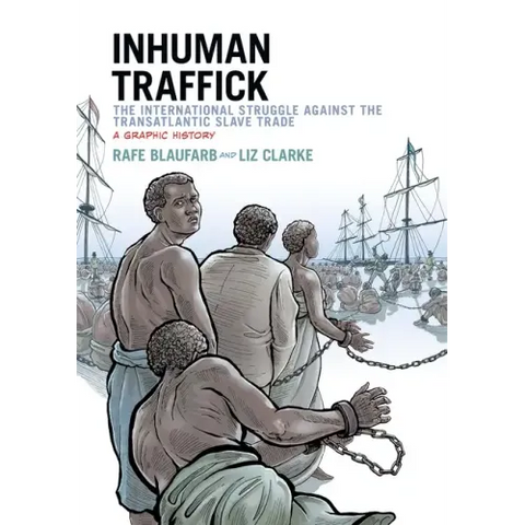Inhuman Traffick: The International Struggle Against the Transatlantic Slave Trade: A Graphic History