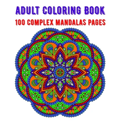 Adult Coloring Book 100 Complex Mandalas Pages: mandala coloring book for kids, adults, teens, beginners, girls: 100 amazing patterns and mandalas col