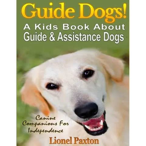 Guide Dogs! A Kids Book About Guide & Other Assistance Dogs: Fun Facts About Canine Companions For Independence, Learn About These Dog Heroes Includin