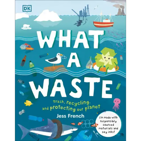What a Waste: Trash, Recycling, and Protecting Our Planet