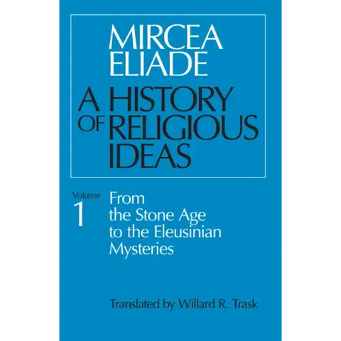 A History of Religious Ideas, Volume 1: From the Stone Age to the Eleusinian Mysteries