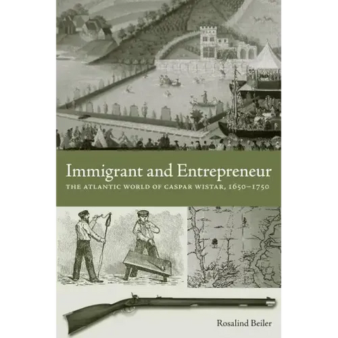 Immigrant and Entrepreneur: The Atlantic World of Caspar Wistar, 1650-1750