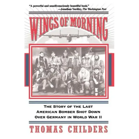 Wings of Morning: The Story of the Last American Bomber Shot Down Over Germany in World War II