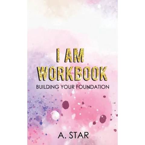 I Am Workbook: Building Your Foundation
