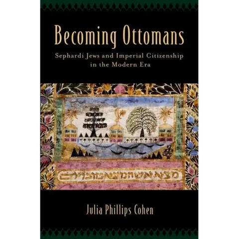 Becoming Ottomans: Sephardi Jews and Imperial Citizenship in the Modern Era
