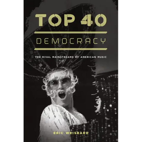 Top 40 Democracy: The Rival Mainstreams of American Music