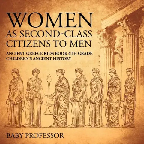 Women As Second-Class Citizens to Men - Ancient Greece Kids Book 6th Grade Children's Ancient History