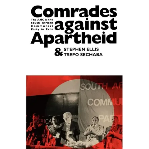 Comrades Against Apartheid: The ANC and the South African Communist Party in Exile