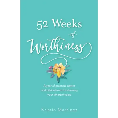 52 weeks of Worthiness: A year of practical advice and biblical truth for claiming your inherent value