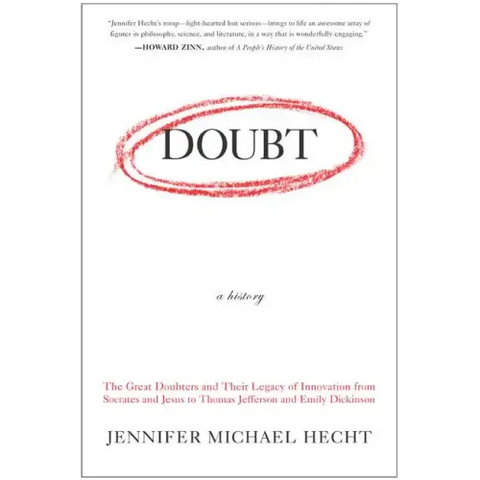 Doubt: A History: The Great Doubters and Their Legacy of Innovation from Socrates and Jesus to Thomas Jefferson and Emily Dickinson