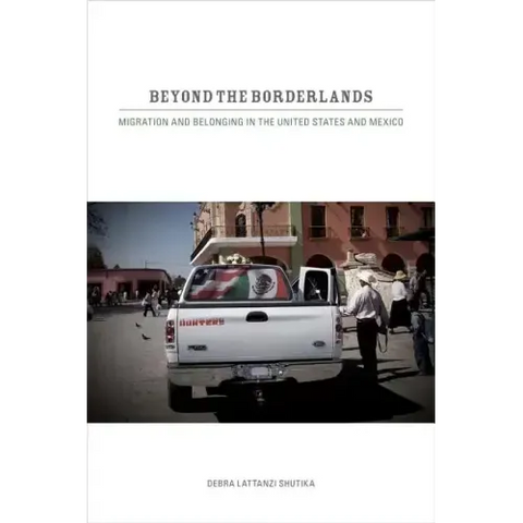 Beyond the Borderlands: Migration and Belonging in the United States and Mexico