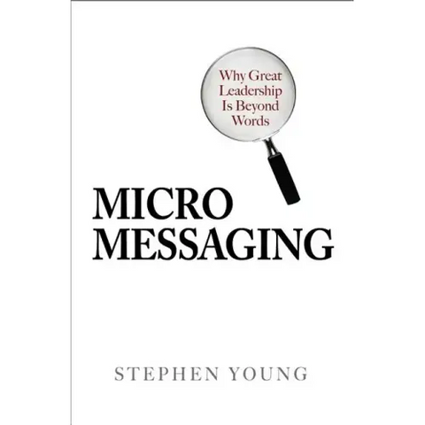 Micromessaging: Why Great Leadership Is Beyond Words