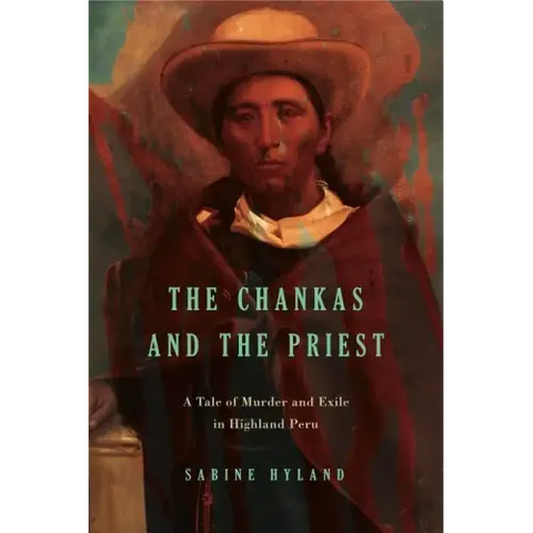 The Chankas and the Priest: A Tale of Murder and Exile in Highland Peru